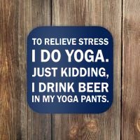 To Relieve Stress I Drink Beer In My Yoga Pants Coaster