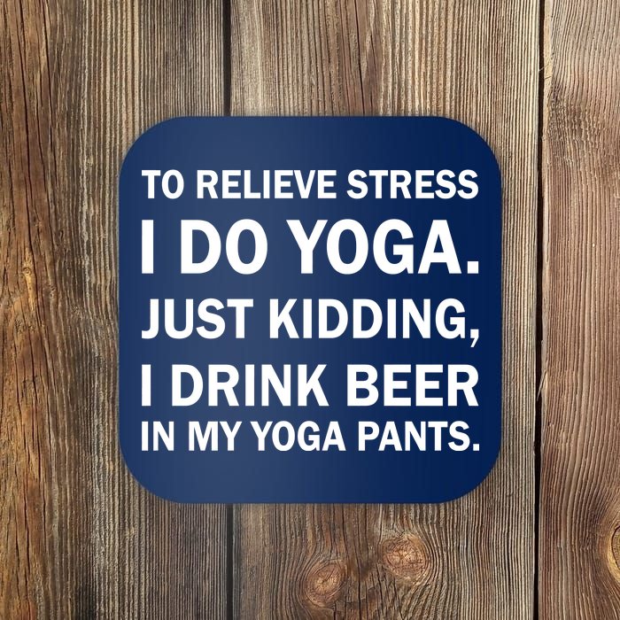 To Relieve Stress I Drink Beer In My Yoga Pants Coaster