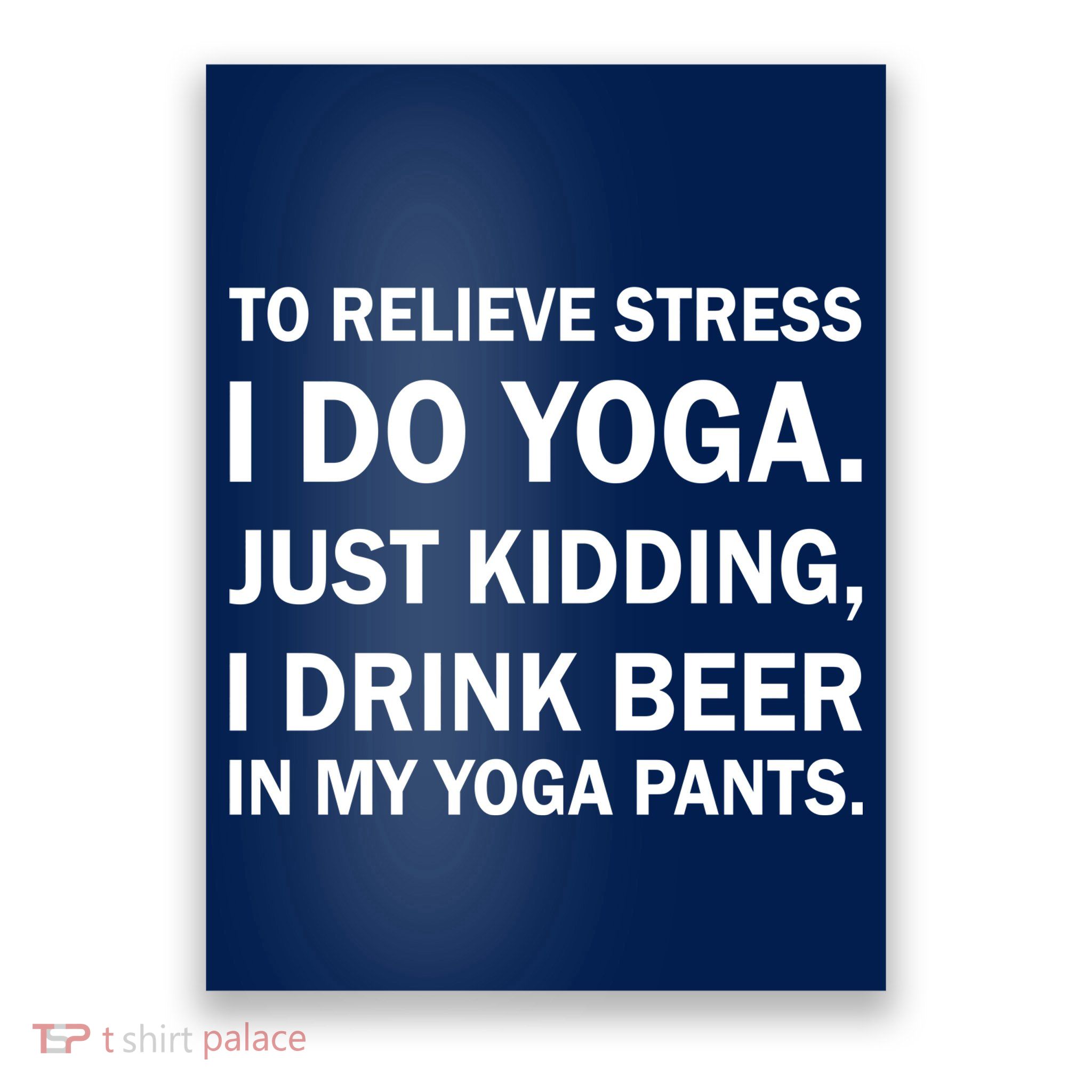 To Relieve Stress I Drink Beer In My Yoga Pants Poster