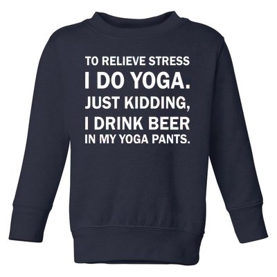 To Relieve Stress I Drink Beer In My Yoga Pants Toddler Sweatshirt