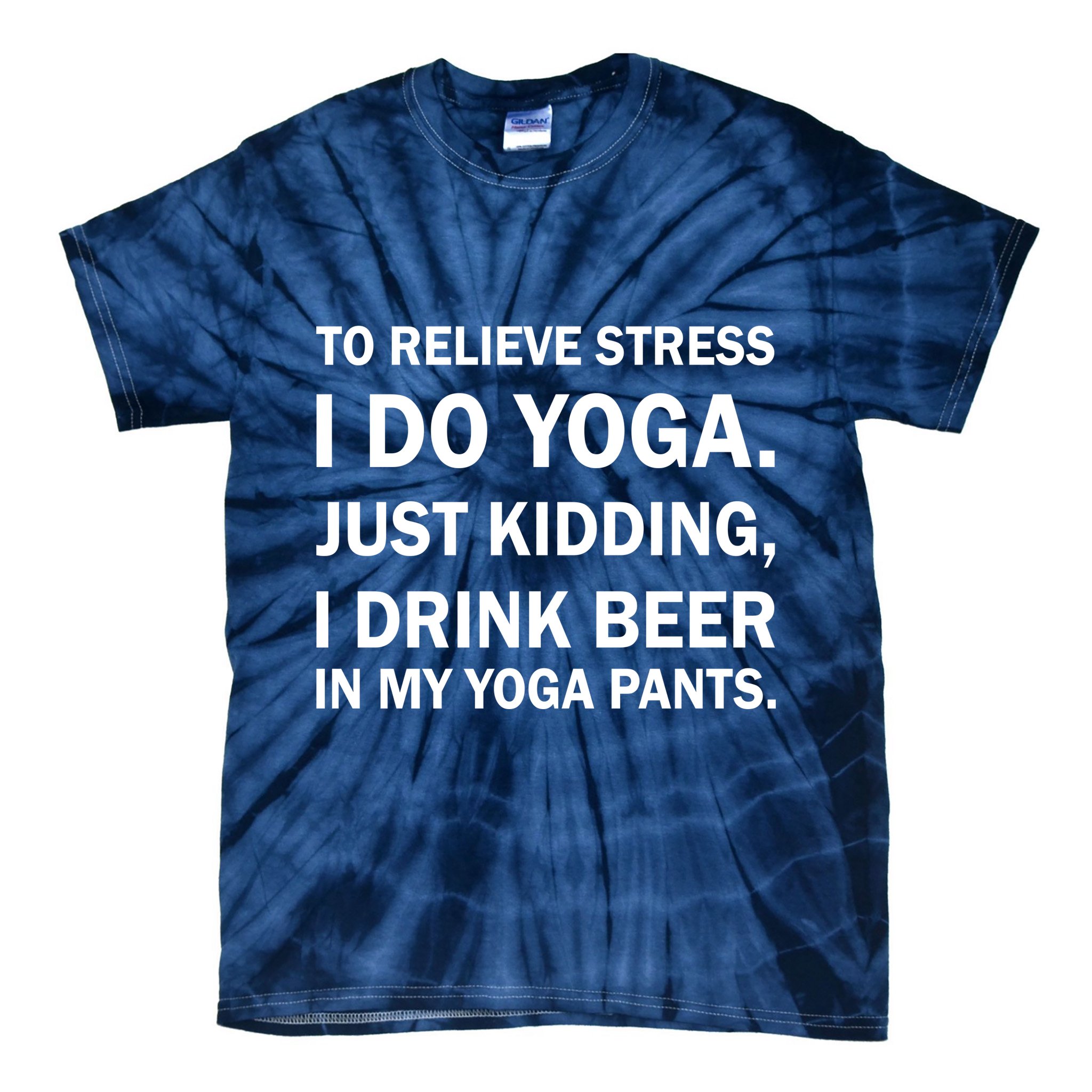 To Relieve Stress I Drink Beer In My Yoga Pants Tie-Dye T-Shirt