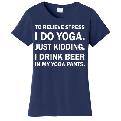 To Relieve Stress I Drink Beer In My Yoga Pants Women's T-Shirt