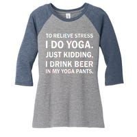 To Relieve Stress I Drink Beer In My Yoga Pants Women's Tri-Blend 3/4-Sleeve Raglan Shirt