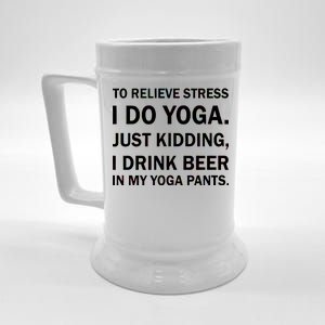 To Relieve Stress I Drink Beer In My Yoga Pants Beer Stein