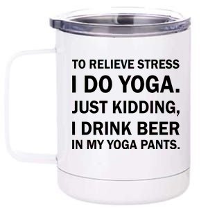 To Relieve Stress I Drink Beer In My Yoga Pants 12 oz Stainless Steel Tumbler Cup