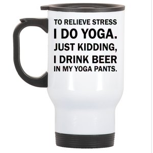 To Relieve Stress I Drink Beer In My Yoga Pants Stainless Steel Travel Mug