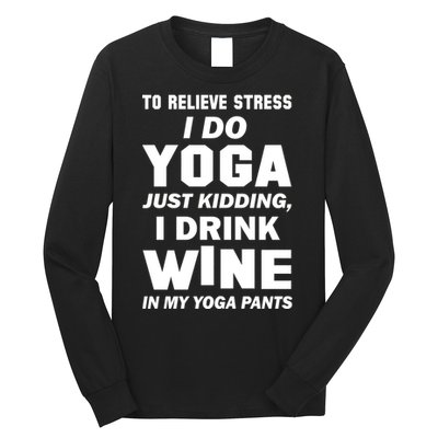 To Relieve Stress I Drink Wine In My Yoga Pants Long Sleeve Shirt