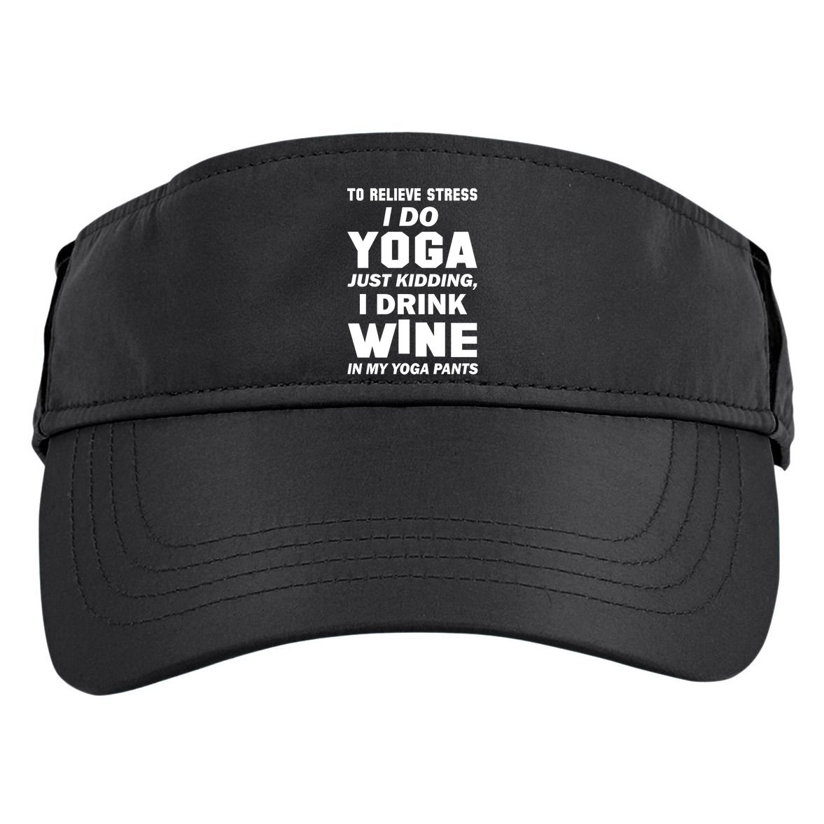 To Relieve Stress I Drink Wine In My Yoga Pants Adult Drive Performance Visor