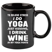 To Relieve Stress I Drink Wine In My Yoga Pants 11oz C Handle Ceramic Mug