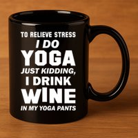 To Relieve Stress I Drink Wine In My Yoga Pants 11oz C Handle Ceramic Mug