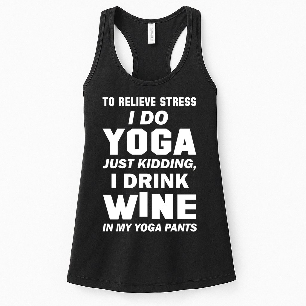 To Relieve Stress I Drink Wine In My Yoga Pants Womens Tank Top