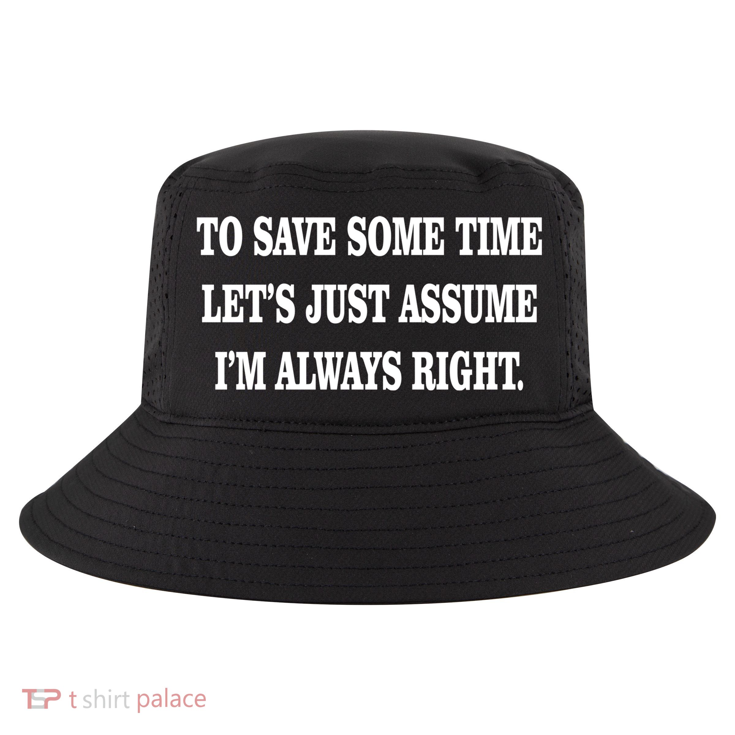 To Save Time Let's Assume I'm Always Right Cool Comfort Performance Bucket Hat