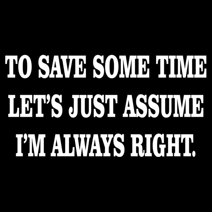 To Save Time Let's Assume I'm Always Right Sweatshirt