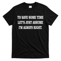 To Save Time Let's Assume I'm Always Right T-Shirt