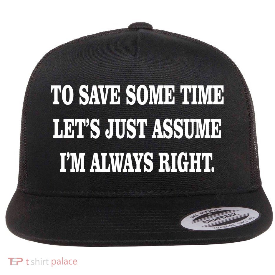 To Save Time Let's Assume I'm Always Right Flatbill Hat