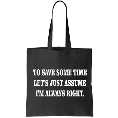 To Save Time Let's Assume I'm Always Right Bag