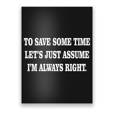 To Save Time Let's Assume I'm Always Right Poster