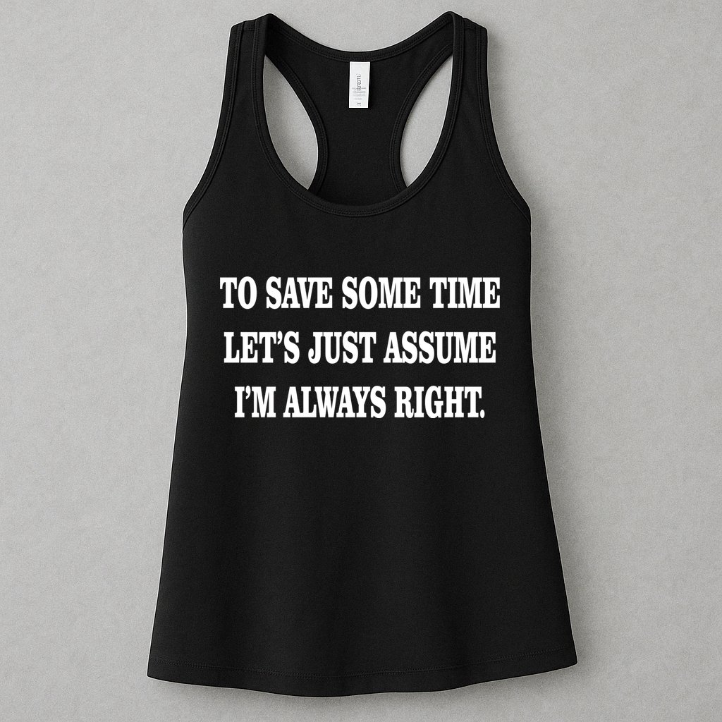 To Save Time Let's Assume I'm Always Right Womens Tank Top
