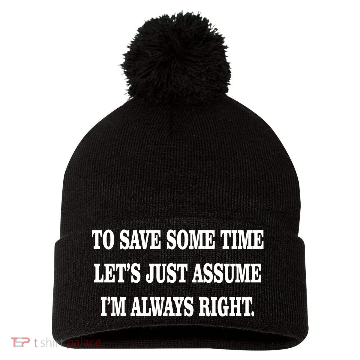 To Save Time Let's Assume I'm Always Right Pom Pom 12in Knit Beanie