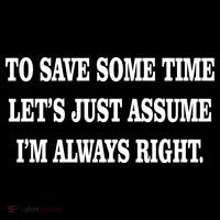 To Save Time Let's Assume I'm Always Right PosiCharge Competitor Tank