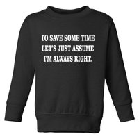 To Save Time Let's Assume I'm Always Right Toddler Sweatshirt