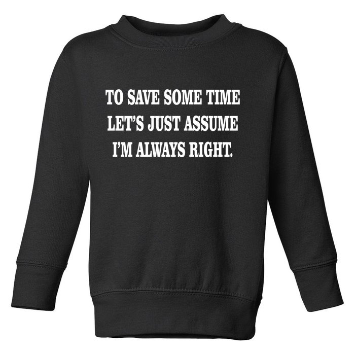 To Save Time Let's Assume I'm Always Right Toddler Sweatshirt