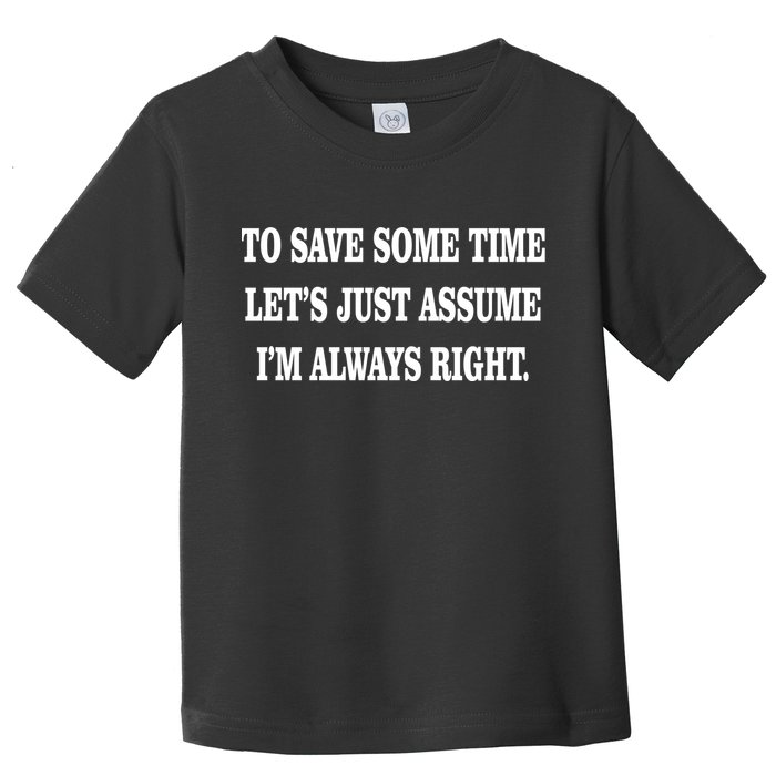 To Save Time Let's Assume I'm Always Right Toddler T-Shirt