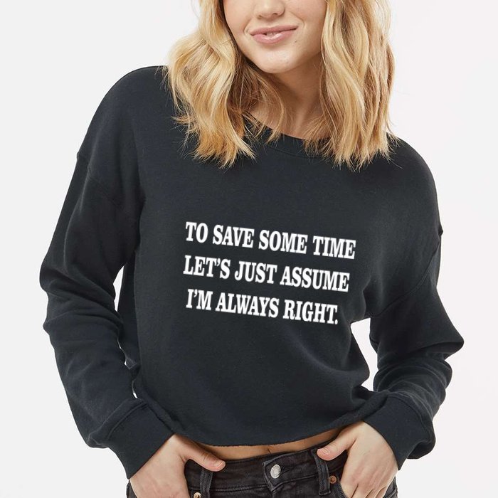 To Save Time Let's Assume I'm Always Right Cropped Pullover Crew