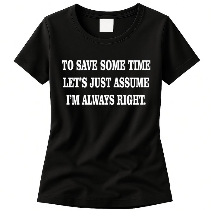 To Save Time Let's Assume I'm Always Right Womens T-Shirt