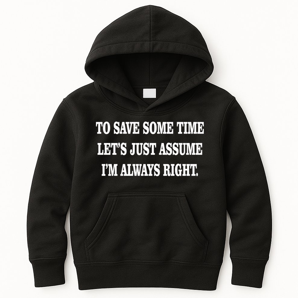 To Save Time Let's Assume I'm Always Right Kids Hoodie