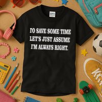 To Save Time Let's Assume I'm Always Right Kids T-Shirt
