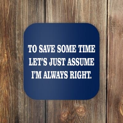 To Save Time Let's Assume I'm Always Right Coaster