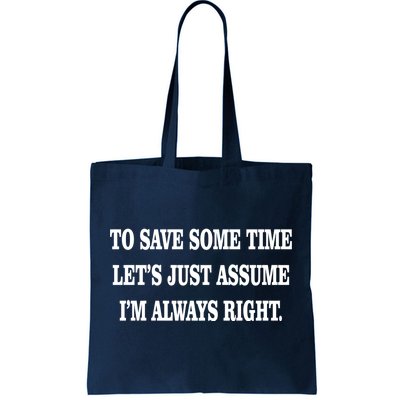 To Save Time Let's Assume I'm Always Right Tote Bag