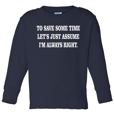 To Save Time Let's Assume I'm Always Right Toddler Long Sleeve Shirt