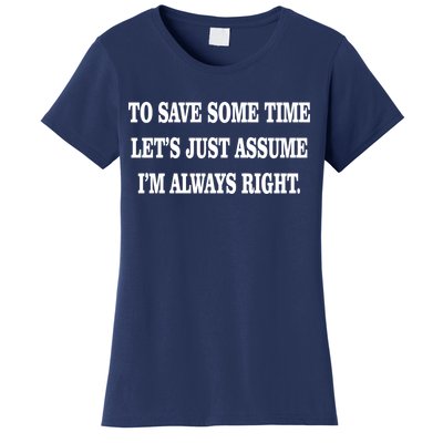 To Save Time Let's Assume I'm Always Right Women's T-Shirt