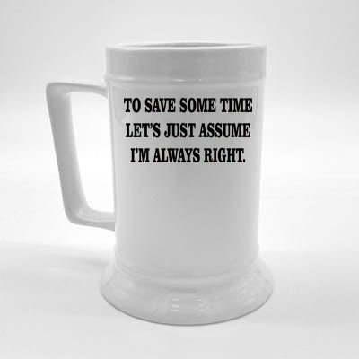 To Save Time Let's Assume I'm Always Right Beer Stein