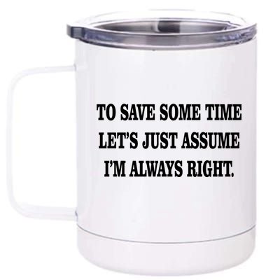 To Save Time Let's Assume I'm Always Right 12 oz Stainless Steel Tumbler Cup