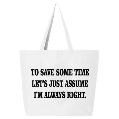 To Save Time Let's Assume I'm Always Right 25L Jumbo Tote