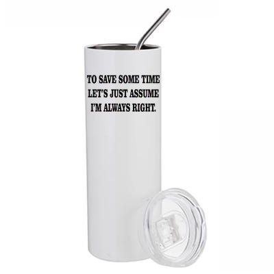 To Save Time Let's Assume I'm Always Right Stainless Steel Tumbler