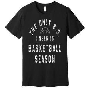 The Only B.S I Need Is Basketball Season Premium T-Shirt