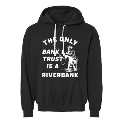 The Only Bank I Trust Is A Riverbank Fishing Garment-Dyed Fleece Hoodie