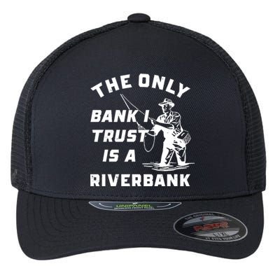 The Only Bank I Trust Is A Riverbank Fishing Flexfit Unipanel Trucker Cap