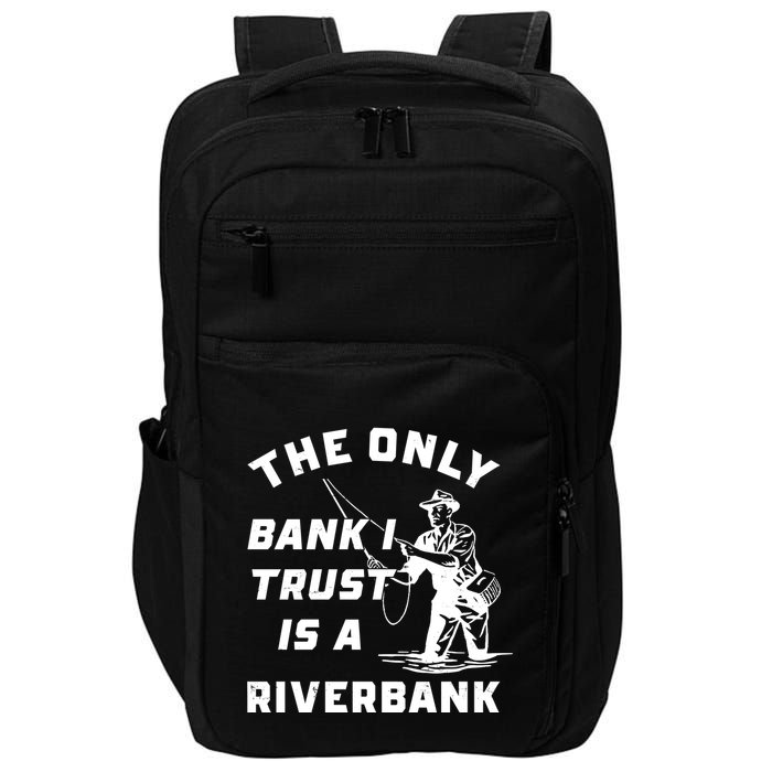The Only Bank I Trust Is A Riverbank Fishing Impact Tech Backpack