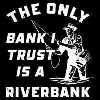 The Only Bank I Trust Is A Riverbank Fishing Impact Tech Backpack