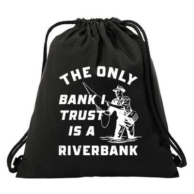 The Only Bank I Trust Is A Riverbank Fishing Drawstring Bag