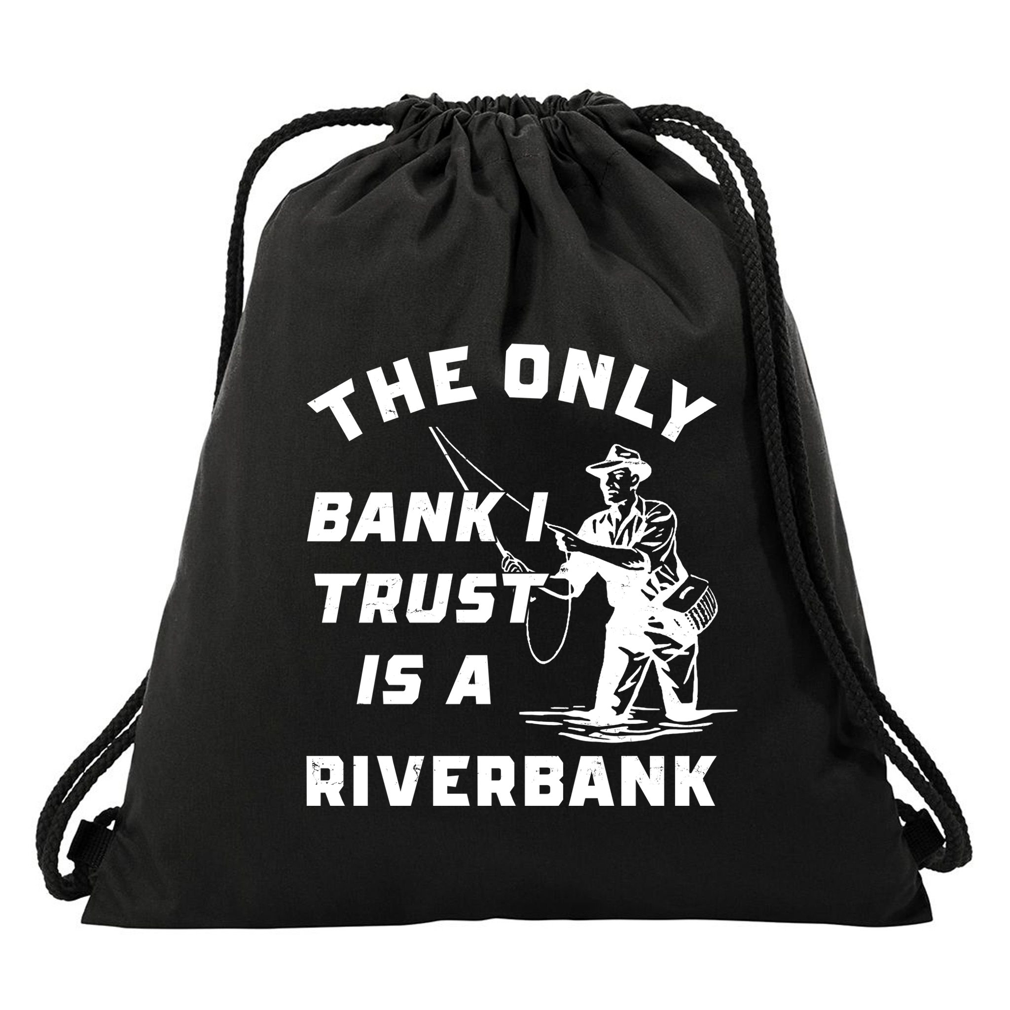 The Only Bank I Trust Is A Riverbank Fishing Drawstring Bag