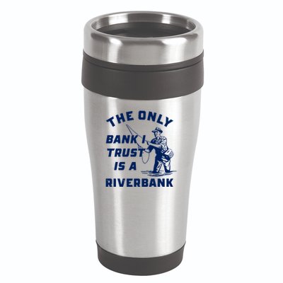 The Only Bank I Trust Is A Riverbank Fishing 16oz Travel Tumbler