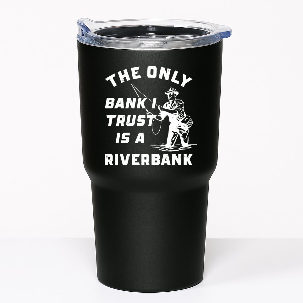 The Only Bank I Trust Is A Riverbank Fishing Tumbler