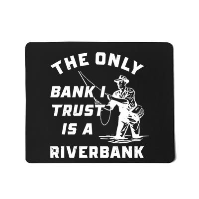 The Only Bank I Trust Is A Riverbank Fishing Mousepad
