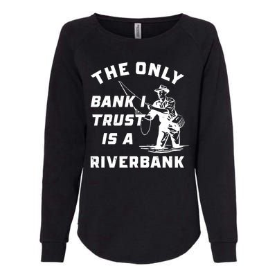 The Only Bank I Trust Is A Riverbank Fishing Womens California Wash Sweatshirt